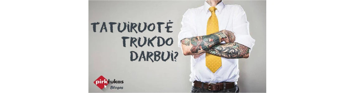 TATUIRUOTĖ TRUKDO DARBUI?
